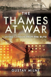 E-book, The Thames at War : Saving London From the Blitz, Milne, Gustav, Pen and Sword