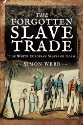 E-book, The Forgotten Slave Trade : The White European Slaves of Islam, Pen and Sword