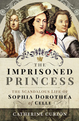 E-book, The Imprisoned Princess : The Scandalous Life of Sophia Dorothea of Celle, Curzon, Catherine, Pen and Sword