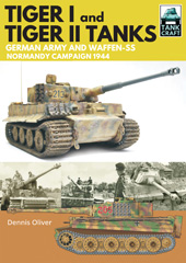 eBook, Tiger I & Tiger II Tanks : German Army and Waffen-SS Normandy Campaign 1944, Oliver, Dennis, Pen and Sword