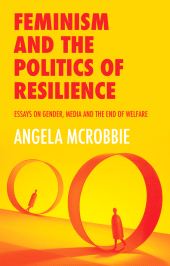 E-book, Feminism and the Politics of Resilience : Essays on Gender, Media and the End of Welfare, Polity Press
