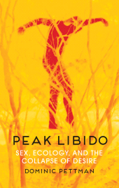 eBook, Peak Libido : Sex, Ecology, and the Collapse of Desire, Polity Press