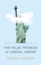 eBook, The False Promise of Liberal Order : Nostalgia, Delusion and the Rise of Trump, Polity Press