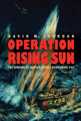 eBook, Operation Rising Sun : The Sinking of Japan's Secret Submarine I-52, Jourdan, David W., Potomac Books
