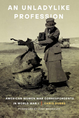eBook, An Unladylike Profession : American Women War Correspondents in World War I, Potomac Books
