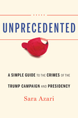 eBook, Unprecedented : A Simple Guide to the Crimes of the Trump Campaign and Presidency, Azari, Sara, Potomac Books