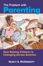 E-book, The Problem with Parenting : How Raising Children Is Changing Across America, Praeger Publisher
