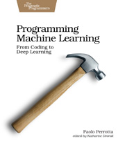 E-book, Programming Machine Learning : From Coding to Deep Learning, Perrotta, Paolo, The Pragmatic Bookshelf