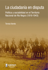 E-book, La ciudadanía en disputa : Política y sociabilidad en el Territorio Nacional de Río Negro (1916-1943), Prohistoria