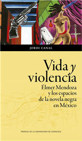 E-book, Vida y violencia : Élmer Mendoza y los espacios de la novela negra en México, Prensas de la Universidad de Zaragoza