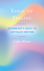 eBook, Logic of Feeling : Technology's Quest to Capitalize Emotion, Rowman & Littlefield Publishers