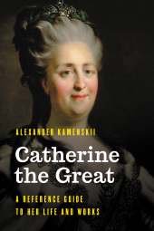 eBook, Catherine the Great : A Reference Guide to Her Life and Works, Rowman & Littlefield Publishers