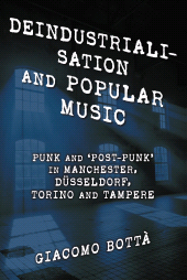 E-book, Deindustrialisation and Popular Music : Punk and 'Post-Punk' in Manchester, Düsseldorf, Torino and Tampere, Rowman & Littlefield Publishers