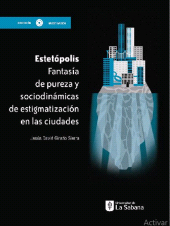 E-book, Estetópolis : Fantasía de pureza y sociodinámicas de estigmatización en las ciudades, Universidad de La Sabana