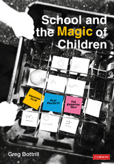 E-book, School and the Magic of Children, Bottrill, Greg, SAGE Publications Ltd