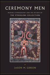 eBook, Ceremony Men : Making Ethnography and the Return of the Strehlow Collection, SUNY Press - State University of New York Press