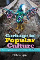 eBook, Garbage in Popular Culture : Consumption and the Aesthetics of Waste, SUNY Press - State University of New York Press