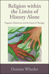 eBook, Religion within the Limits of History Alone : Pragmatic Historicism and the Future of Theology, SUNY Press - State University of New York Press