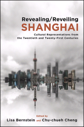 eBook, Revealing/Reveiling Shanghai : Cultural Representations from the Twentieth and Twenty-First Centuries, SUNY Press - State University of New York Press