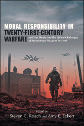 E-book, Moral Responsibility in Twenty-First-Century Warfare : Just War Theory and the Ethical Challenges of Autonomous Weapons Systems, SUNY Press - State University of New York Press