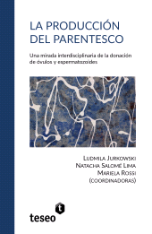 E-book, La producción del parentesco : Una mirada interdisciplinaria de la donación de óvulos y espermatozoides, Editorial Teseo