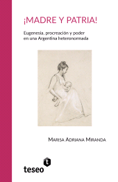 E-book, Madre y patria! : Eugenesia, procreación y poder en una Argentina heteronormada, Editorial Teseo
