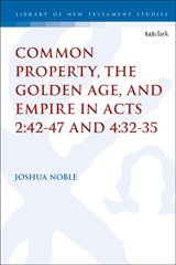 E-book, Common Property, the Golden Age, and Empire in Acts 2 : 42-47 and 4: 32-35, T&T Clark