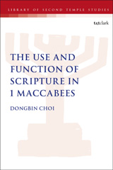 E-book, The Use and Function of Scripture in 1 Maccabees, Choi, Dongbin, T&T Clark