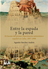E-book, Entre la espada y la pared : el fracaso del primer experimento autonómico español en Cuba, 1897-1898, Universitat Jaume I
