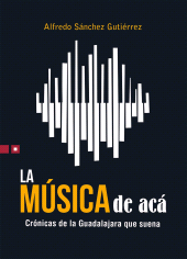 E-book, La música de acá : Crónicas de la Guadalajara que suena, Editorial Universidad de Guadalajara