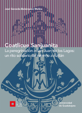 E-book, Coatlicue Sanjuanita : La peregrinación a San Juan de los Lagos: un rito solidario de retorno a Aztlán, Editorial Universidad de Guadalajara