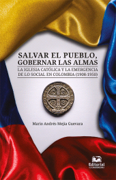 E-book, Salvar el pueblo, gobernar las almas : La Iglesia católica y la emergencia de lo social en Colombia (1908-1950), Editorial Unimagdalena