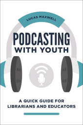 E-book, Podcasting with Youth : A Quick Guide for Librarians and Educators, Libraries Unlimited