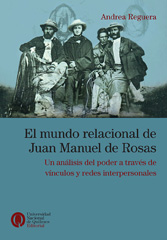 E-book, El mundo relacional de Juan Manuel de Rosas : un análisis del poder a través de vínculos y redes interpersonales, Universidad Nacional de Quilmes