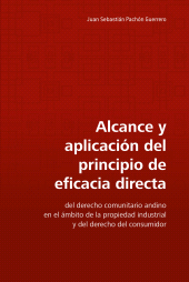 E-book, Alcance y aplicación del principio de eficacia directa : Del derecho comunitario andino en el ámbito de la propiedad industrial y del derecho del consumidor, Editorial Universidad del Rosario