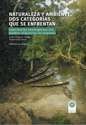 eBook, Naturaleza y ambiente, dos categorías que se enfrentan : Experiencias investigativas con pueblos originarios en Colombia, Ediciones USTA - Universidad Santo Tomás