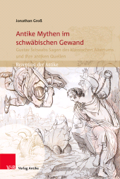 eBook, Antike Mythen im schwäbischen Gewand : Gustav Schwabs Sagen des klassischen Altertums und ihre antiken Quellen, Vandenhoeck & Ruprecht