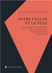 eBook, Entre l'église et la ville : pouvoirs et réseaux des chanoines de Barcelone (1472-1516), Conesa Soriano, Julia, Casa de Velázquez