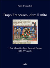 eBook, Dopo Francesco, oltre il mito : i frati minori fra Terra Santa ed Europa (XIII-XV secolo), Viella