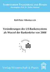 E-book, Veränderung des US-Bankensystems als Wurzel der Bankenkrise 2008., Mikolayczyk, Rolf-Peter, Verlag Wissenschaft & Praxis