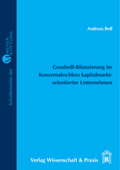 E-book, Goodwill-Bilanzierung im Konzernabschluss kapitalmarktorientierter Unternehmen. : Eine Analyse der Goodwillentwicklung im DAX30 von 2008 bis 2014., Boll, Andreas, Verlag Wissenschaft & Praxis