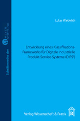 E-book, Entwicklung eines Klassifikations-Frameworks für Digitale Industrielle Produkt-Service-Systeme (DIPSÂÂ²). : - zur Identifikation von Geschäftsmodellen für kleine und mittlere Unternehmen (KMU) im Rahmen des Forschungsprojekts Use-PSS., Waidelich, Lukas, Verlag Wissenschaft & Praxis