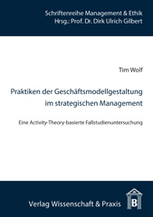 E-book, Praktiken der Geschäftsmodellgestaltung im strategischen Management. : Eine Activity-Theory-basierte Fallstudienuntersuchung., Verlag Wissenschaft & Praxis