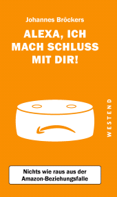 E-book, Alexa, ich mach Schluss mit dir! : Nichts wie raus aus der Amazon-Beziehungsfalle, Westend Verlag
