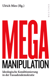 E-book, Mega Manipulation : Ideologische Konditionierung in der Fassadendemokratie, Westend Verlag