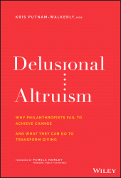 E-book, Delusional Altruism : Why Philanthropists Fail To Achieve Change and What They Can Do To Transform Giving, Wiley