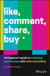 E-book, Like, Comment, Share, Buy : The Beginner's Guide to Marketing Your Business with Video Storytelling, Wiley