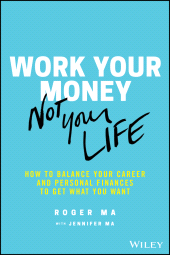 eBook, Work Your Money, Not Your Life : How to Balance Your Career and Personal Finances to Get What You Want, John Wiley & Sons