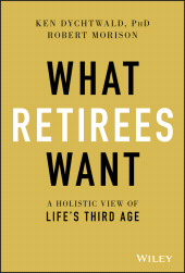 eBook, What Retirees Want : A Holistic View of Life's Third Age, John Wiley & Sons