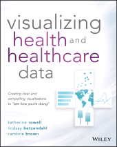 eBook, Visualizing Health and Healthcare Data : Creating Clear and Compelling Visualizations to "See How You're Doing", John Wiley & Sons